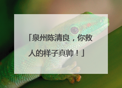 泉州陈清良，你救人的样子真帅！