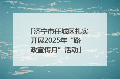 济宁市任城区扎实开展2025年“路政宣传月”活动