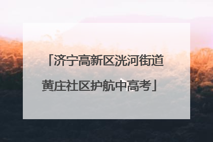 济宁高新区洸河街道黄庄社区护航中高考