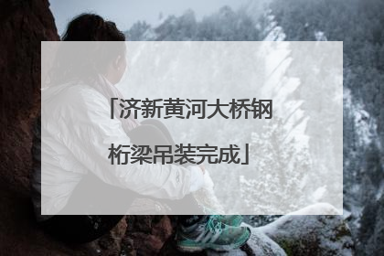 济新黄河大桥钢桁梁吊装完成