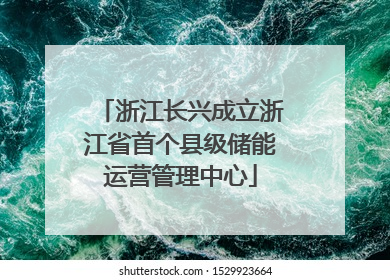 浙江长兴成立浙江省首个县级储能运营管理中心
