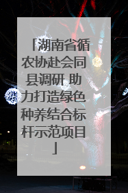 湖南省循农协赴会同县调研 助力打造绿色种养结合标杆示范项目