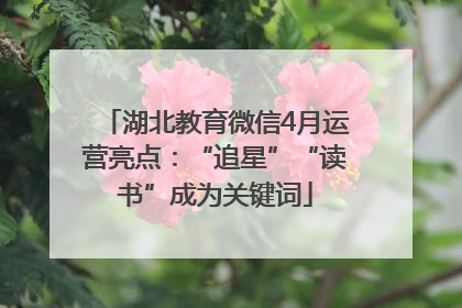 湖北教育微信4月运营亮点：“追星”“读书”成为关键词