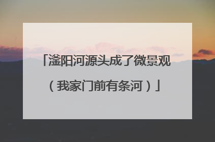 滏阳河源头成了微景观（我家门前有条河）