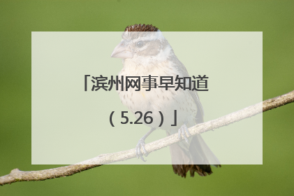 滨州网事早知道（5.26）