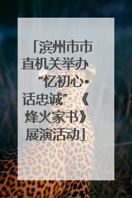 滨州市市直机关举办“忆初心•话忠诚”《烽火家书》展演活动