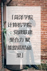 菏泽学院计算机学院：党建联建聚合力 赋能提质结硕果