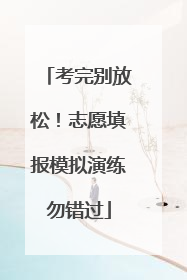 考完别放松！志愿填报模拟演练勿错过
