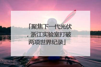 聚焦下一代光伏，浙江实验室打破两项世界纪录
