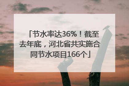节水率达36%！截至去年底，河北省共实施合同节水项目166个