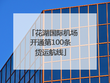 花湖国际机场开通第100条货运航线