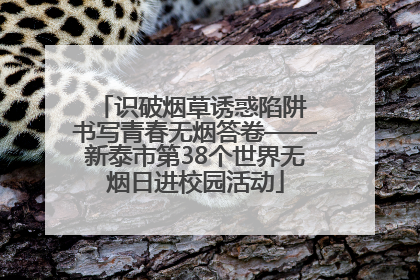 识破烟草诱惑陷阱 书写青春无烟答卷——新泰市第38个世界无烟日进校园活动