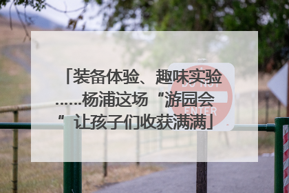装备体验、趣味实验……杨浦这场“游园会”让孩子们收获满满
