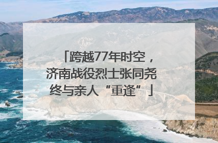 跨越77年时空，济南战役烈士张同尧终与亲人“重逢”