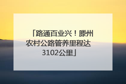 路通百业兴！滕州农村公路管养里程达3102公里