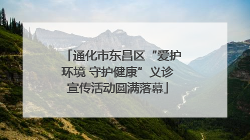 通化市东昌区“爱护环境 守护健康”义诊宣传活动圆满落幕
