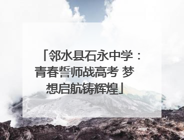 邻水县石永中学：青春誓师战高考 梦想启航铸辉煌