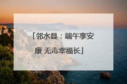 邻水县：端午享安康 无毒幸福长