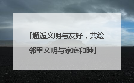 邂逅文明与友好，共绘邻里文明与家庭和睦