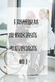 郑州银基度假区迎高考后客流高峰