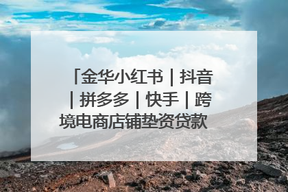 金华小红书｜抖音｜拼多多｜快手｜跨境电商店铺垫资贷款企业-漫商易