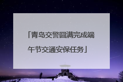 青岛交警圆满完成端午节交通安保任务