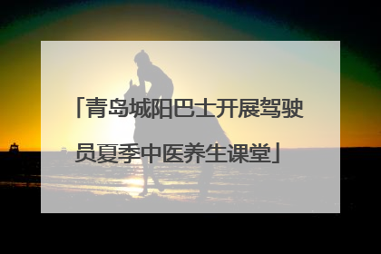 青岛城阳巴士开展驾驶员夏季中医养生课堂