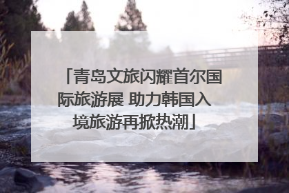 青岛文旅闪耀首尔国际旅游展 助力韩国入境旅游再掀热潮