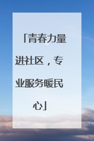 青春力量进社区，专业服务暖民心