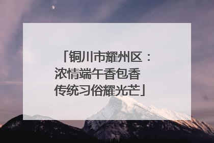 铜川市耀州区：浓情端午香包香 传统习俗耀光芒