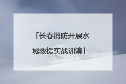 长春消防开展水域救援实战训演