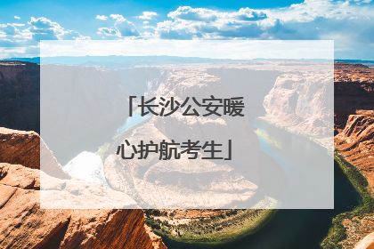 长沙公安暖心护航考生