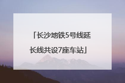 长沙地铁5号线延长线共设7座车站