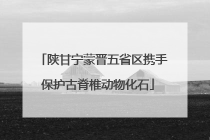 陕甘宁蒙晋五省区携手保护古脊椎动物化石