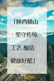 陕西横山：坚守传统工艺 酿造健康好醋