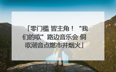 零门槛 皆主角！“我们的歌”路边音乐会 侗歌潮音点燃市井烟火