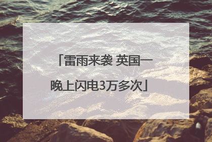 雷雨来袭 英国一晚上闪电3万多次