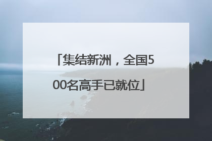 集结新洲，全国500名高手已就位