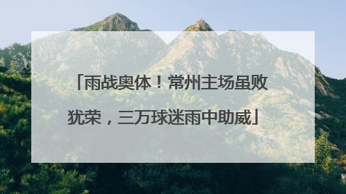 雨战奥体！常州主场虽败犹荣，三万球迷雨中助威
