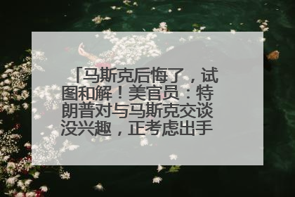 马斯克后悔了，试图和解！美官员：特朗普对与马斯克交谈没兴趣，正考虑出手此前买的红色特斯拉！特斯拉股价巨震