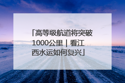 高等级航道将突破1000公里｜看江西水运如何复兴