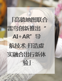 高德地图联合雷鸟创新推出“AI+AR”导航技术 打造虚实融合出行新体验