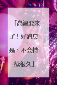 高温要来了！好消息是：不会持续很久