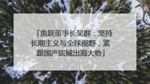 鱼跃董事长吴群：坚持长期主义与全球视野，紧跟国产医械出海大势
