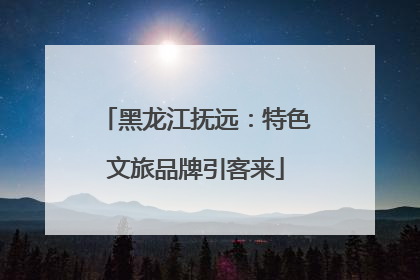 黑龙江抚远：特色文旅品牌引客来