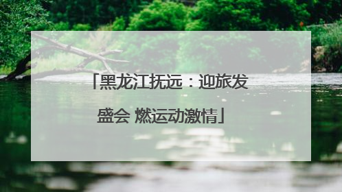黑龙江抚远：迎旅发盛会 燃运动激情