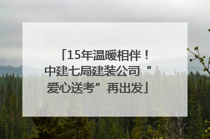 15年温暖相伴！中建七局建装公司“爱心送考”再出发