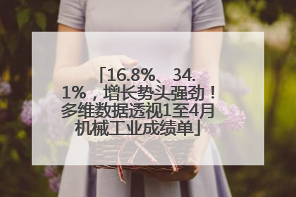16.8%、34.1%，增长势头强劲！多维数据透视1至4月机械工业成绩单
