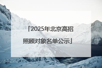 2025年北京高招照顾对象名单公示