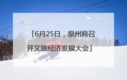 6月25日，泉州将召开文旅经济发展大会